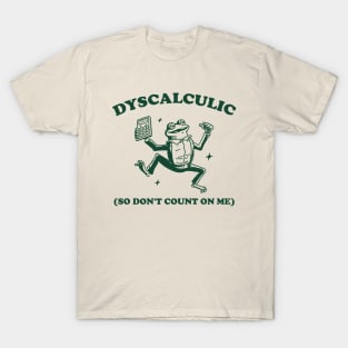 Dyscalculic So Don't Count On Me, Funny Dyscalculia Meme shirt, Frog T-Shirt